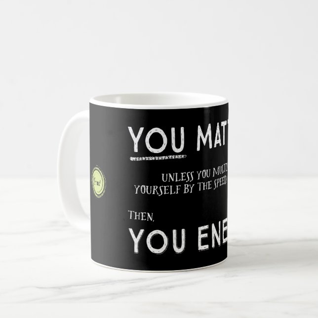 You Matter unless you multiply yourself mug (Front Left)