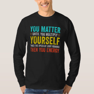 You Matter Until You Multiply Yourself Teacher Tea T-Shirt