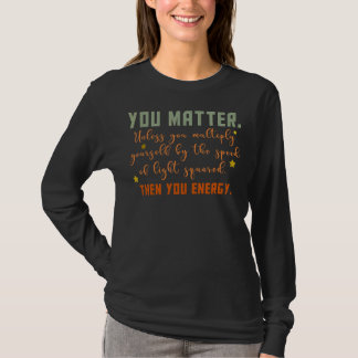You Matter You Energy Physicist Physics T-Shirt