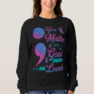 You Matter You're Good Enough Suicide Prevention A Sweatshirt