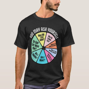 You May Ask Yourself How Did I Get Hear How Do I W T-Shirt