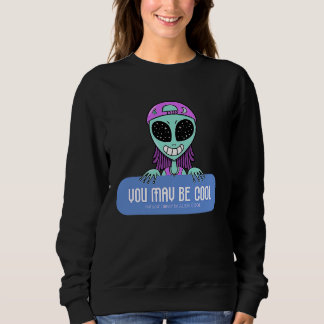 You may be cool but you'll never be ALIEN COOL.  A Sweatshirt