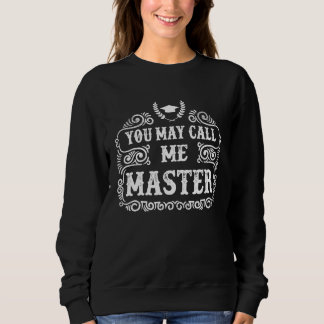 You May Call Me Master 2021 Masters Degree Graduat Sweatshirt