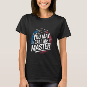 You May Call Me Master Student Masters Degree Grad T-Shirt