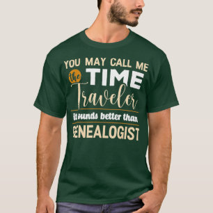 You May Call Me The Time Traveller It Sounds Than T-Shirt