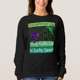 You May Fall In Love In Just A Second Watch Hummin Sweatshirt