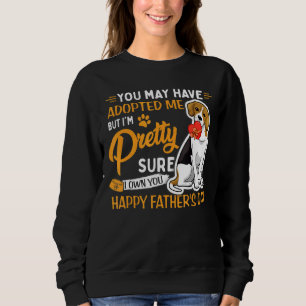 You May Have Adopted Me But I'm Dog Fathers Day Sweatshirt