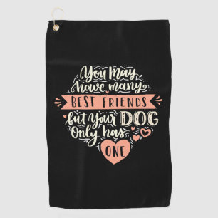 You May Have Many Best Friends Golf Towel