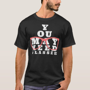 You May Need Glasses - Funny Eye Doctor Optometris T-Shirt