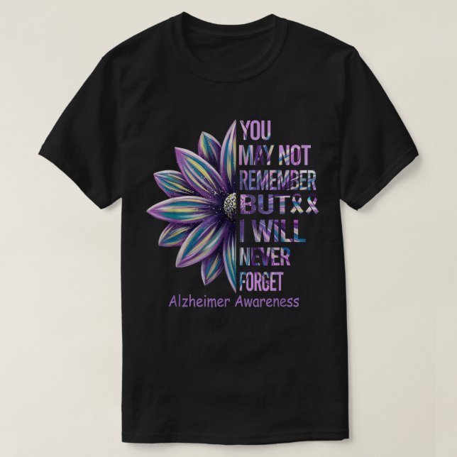 You May Not Remember But I Will Never Forget Alzhe T-Shirt (Design Front)