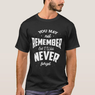 You May Not Remember But I Will Never Forget Heime T-Shirt