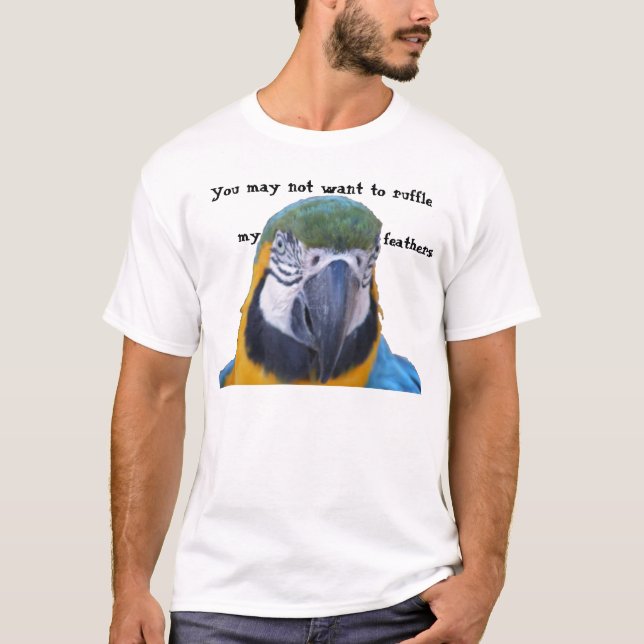 You may not want to ruffle my feathers. T-Shirt (Front)