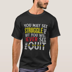 You May See Me Struggle But Never Quit Motivationa T-Shirt
