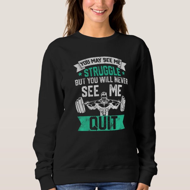 You May See Me Struggle But Never See Quit Gym Ins Sweatshirt (Front)