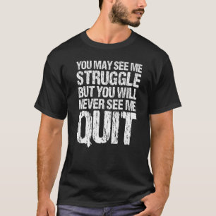 You May See Me Struggle But You Will Never See Me  T-Shirt