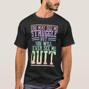 You May See Me Struggle But You Will Never See Me T-Shirt