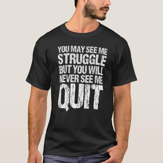 You May See Me Struggle But You Will Never See Me  T-Shirt (Front)