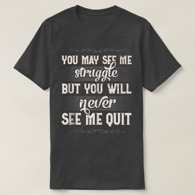 You May See Me Struggle But You Will Never See Me  T-Shirt (Design Front)
