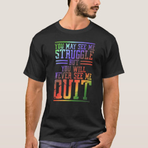 You May See Me Struggle But You Will Never See Me T-Shirt