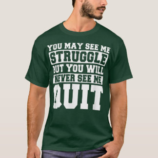 You may see me struggle Motivation Fitness Gym Wor T-Shirt