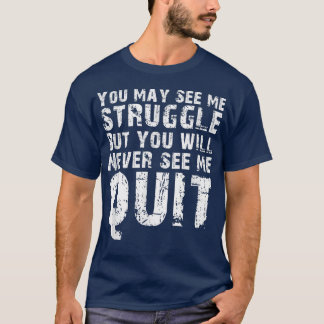 You may see me struggle Motivation Fitness Gym Wor T-Shirt