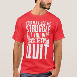 You may see me struggle Motivation Fitness Gym Wor T-Shirt