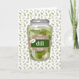 You mean a Great DILL to Me Folded Greeting Card