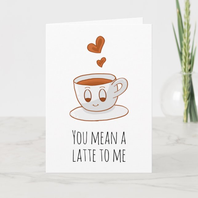 You mean a latte to me  coffee funny i love you card (Front)
