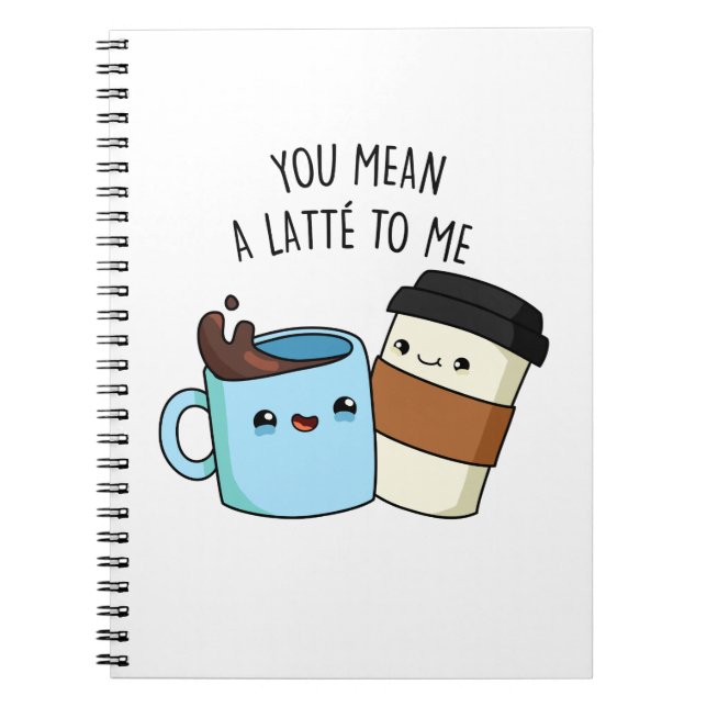 You Mean A Latte To Me Funny Coffee Pun  Notebook (Front)