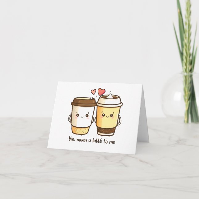 “You Mean A Latte To Me” Kawaii Latté Card (Front)