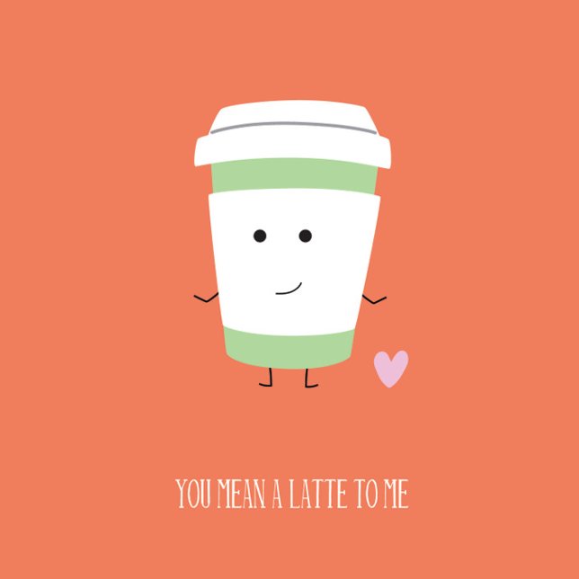 You Mean A Latte Valentine's Day Card (Creator Uploaded)