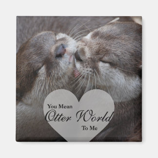 You Mean Otter World To Me Otters Love Kissing Magnet