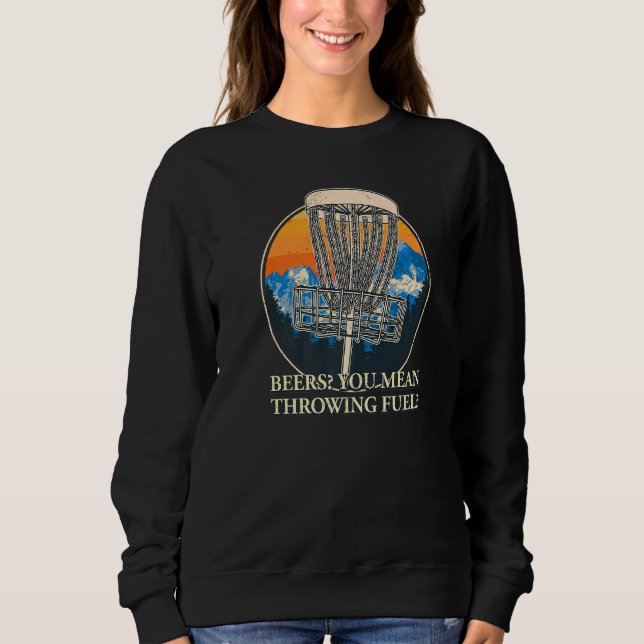 You Mean Throwing Fuel Disc Golf  Golfer Humour Sweatshirt (Front)
