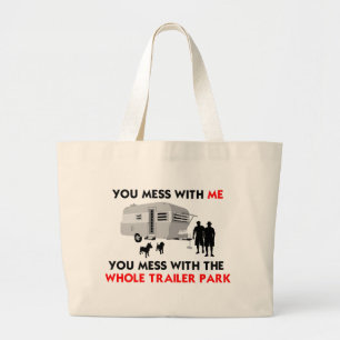 You mess w/ me, you mess w/ the whole trailer park large tote bag