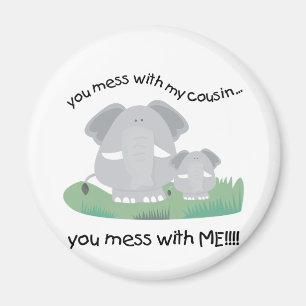 You mess with my cousin, You mess with me Magnet