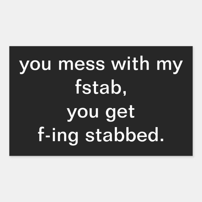 you mess with my fstab,you get f-ing stabbed. rectangular sticker (Front)
