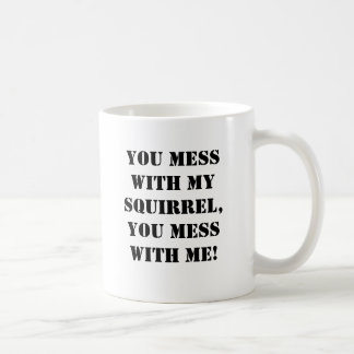 You Mess With My Squirrel, You Mess With Me Mug