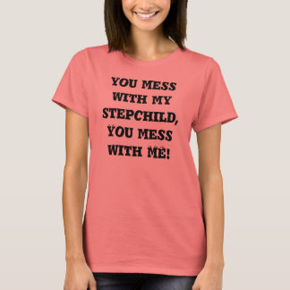 You Mess With My Stepchild....! T-Shirt