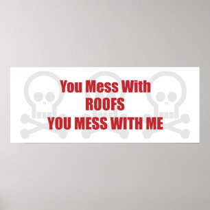 You Mess With Roofs You Mess With Me Poster