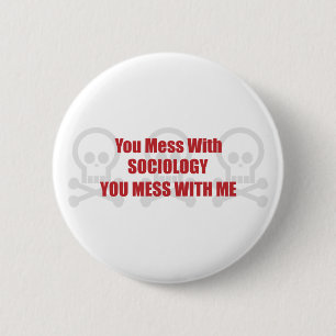 You Mess With Sociology You Mess With Me 6 Cm Round Badge