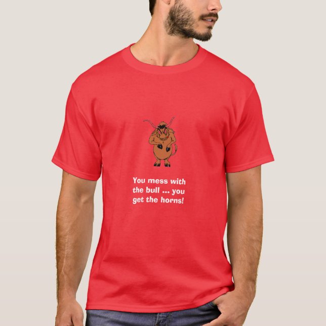You mess with the bull you get the horns! T-Shirt (Front)