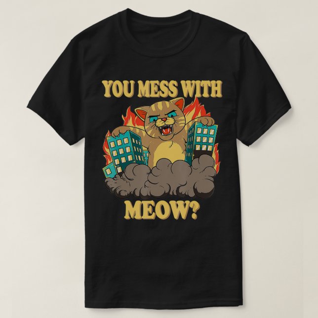 You Mess With The Meow Funny Giant Cat Monster  T-Shirt (Design Front)