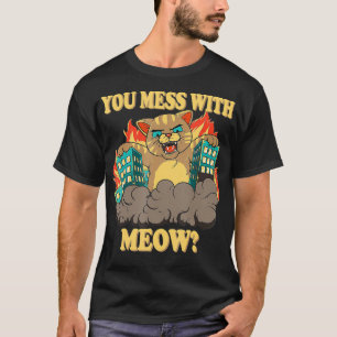 You Mess With The Meow Funny Giant Cat Monster T-Shirt