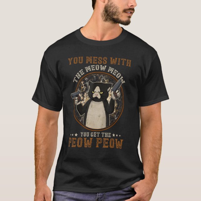 You mess with the meow meow you get the peow peow T-Shirt (Front)
