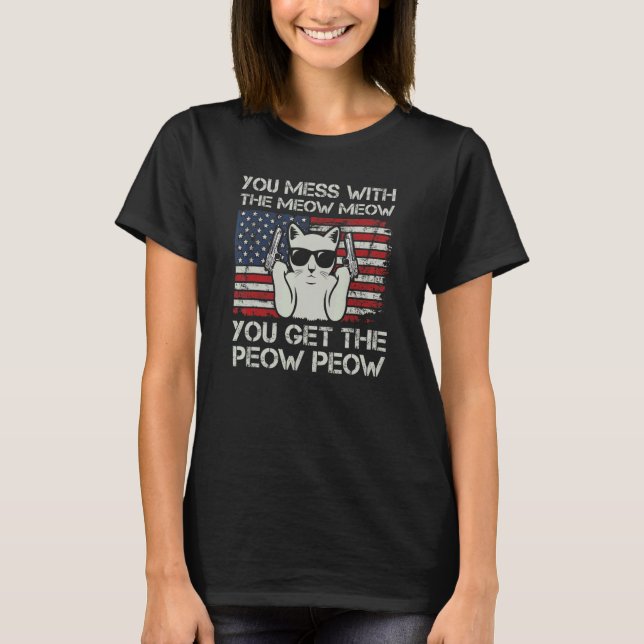 You Mess With The Meow Meow You Get The Peow Peow  T-Shirt (Front)
