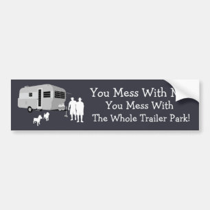 ...You Mess With the Whole Trailer Park Bumper Sticker
