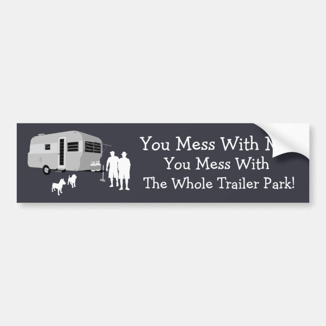 ...You Mess With the Whole Trailer Park Bumper Sticker (Front)