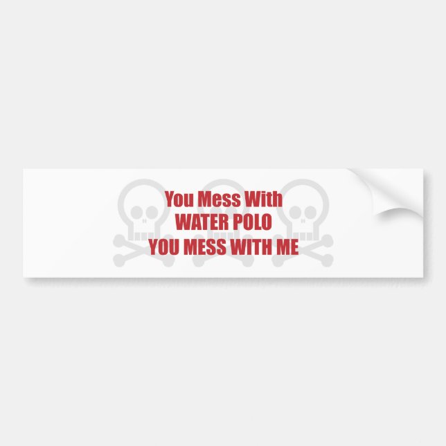 You Mess With Water Polo You Mess With Me Bumper Sticker (Front)