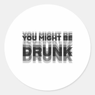 You Might Be Drunk Classic Round Sticker