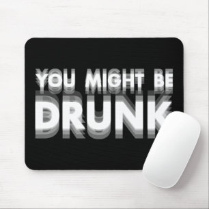 You Might Be Drunk Funny Drinking Humour Mouse Pad